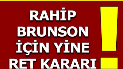 Rahip Brunson için bir kez daha ret!