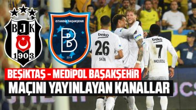 Beşiktaş Medipol Başakşehir maçını canlı yayınlayan kanallar listesi