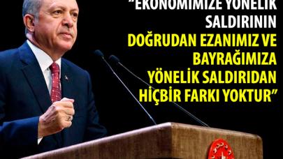 Cumhurbaşkanı Erdoğan: Ekonomimize yönelik saldırının doğrudan ezanımızı ve bayrağımıza yönelik saldırıdan hiçbir farkı yoktur