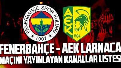 (CANLI İZLE) Fenerbahçe AEK Larnaca maçını yayınlayan kanallar listesi