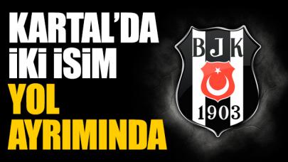 Beşiktaş'ta iki isim yol ayrımında