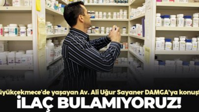 Av. Ali Uğur Sayaner: Eczanede ilaç bulamıyoruz!