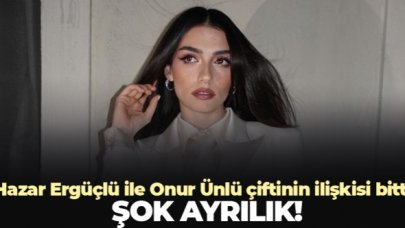 Hazar Ergüçlü ile Onur Ünlü çifti ayrıldı!