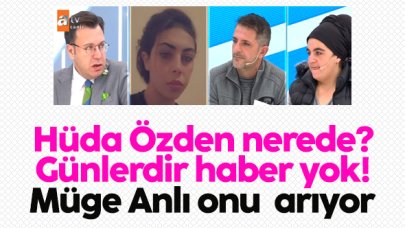 Hüda Özden nerede? Müge Anlı ile Tatlı Sert ekibi onu arıyor