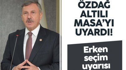 Gelecek Partisi Genel Başkan Yardımcısı Selçuk Özdağ'dan erken seçim uyarısı!