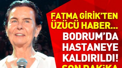 Fatma Girik'ten üzücü haber! Hastaneye kaldırıldı