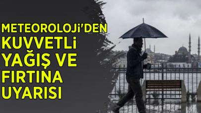 Meteoroloji'den kuvvetli yağış ve fırtına uyarısı