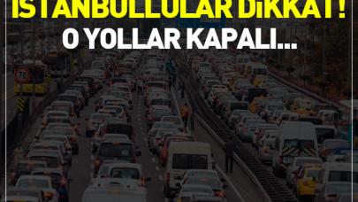 İstanbul'da bu yollar kapalı