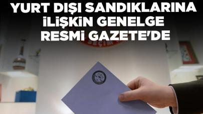 Yurt dışı sandıklarına ilişkin genelge Resmi Gazete'de