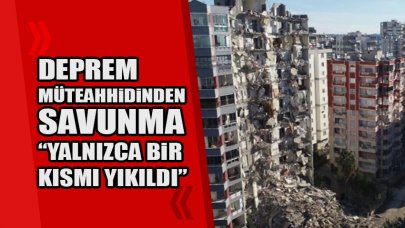 Deprem müteahhidinden savunma: Yalnızca bir kısmı yıkıldı