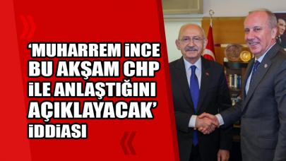 İddia: Muharrem İnce bu akşam CHP ile anlaştığını açıklayacak