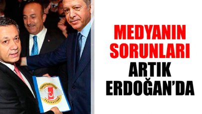 Medyanın sorunlarını  artık Cumhurbaşkanı'nda