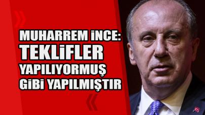 Muharrem İnce: Teklifler yapılıyormuş gibi yapıldı