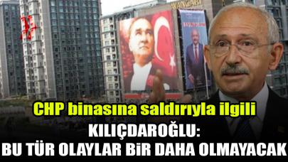 Kılıçdaroğlu: Bu tür olaylar bir daha olmayacak