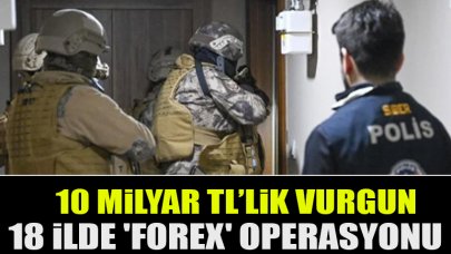 18 ilde 'forex' operasyonu: 10 milyar TL'lik vurgun