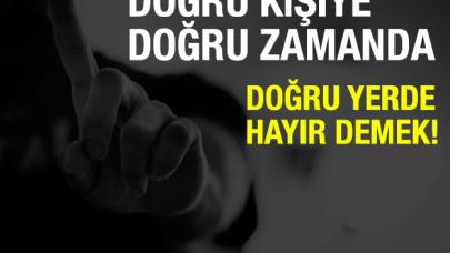 Doğru zamanda doğru kişiye doğru yerde hayır diyebilmek, tam bir evet olabilmektir