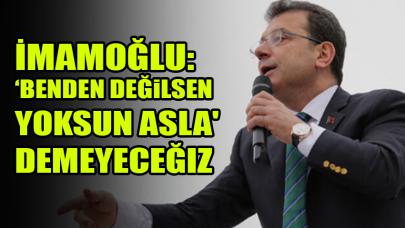 İmamoğlu: 'Benden değilsen yoksun asla' demeyeceğiz