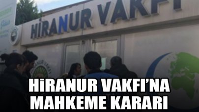 Hiranur Vakfı'na mahkeme kararı