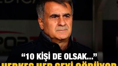 Şenol Güneş: Herkes her şeyi görüyor