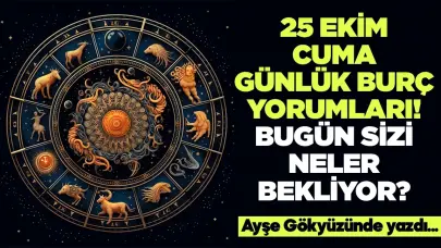 25 Ekim 2024 Cuma Günlük Burç Yorumları! Aşk, iş, evlilik ve para falı