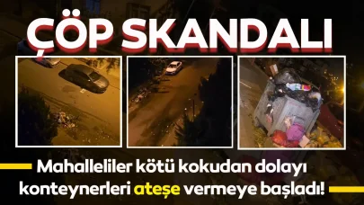 Çöp skandalı: Kötü koku yüzünden konteynerler ateşe verilerek çöpler yakıldı