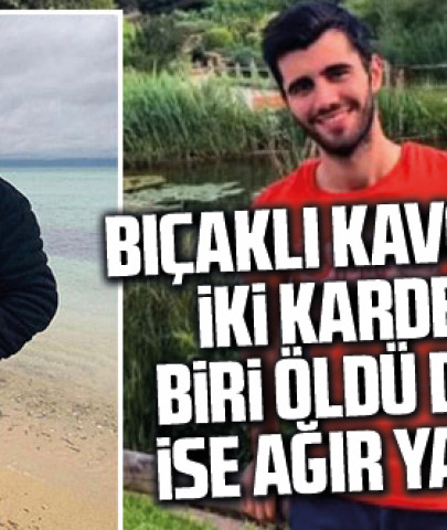 Silivri'deki bıçaklı kavgada 2 kardeşten biri öldü diğeri ise ağır yaralı