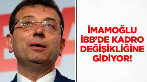 Ekrem İmamoğlu'ndan İBB'ye yeni kadro!