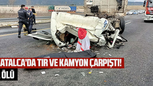 Çatalca'da kamyon ve tır çarpıştı: 1 ölü