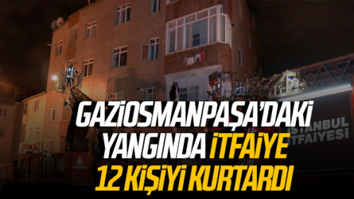 Gaziosmanpaşa'da yangın! 12 kişiyi itfaiye ekipleri kurtardı