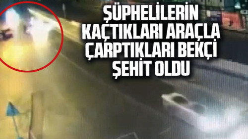 Polisten kaçtıkları araçla bekçiyi öldürdüler