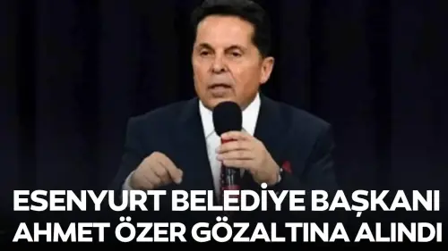 CHP'li Esenyurt Belediye Başkanı Ahmet Özer gözaltına alındı