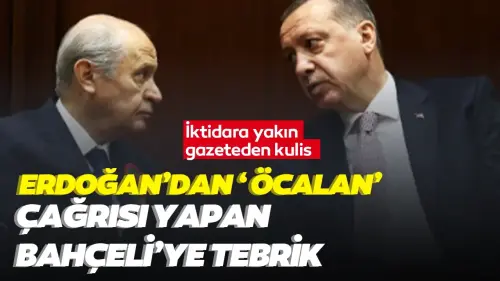 İktidara yakın gazeteden kulis: Erdoğan, 'Öcalan' çağrısı yapan Bahçeli'ye tebrik