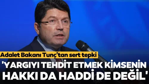 Adalet Bakanı Tunç'tan sert açıklama: 'Yargıyı tehdit etmek kimsenin hakkı da haddi de değil'