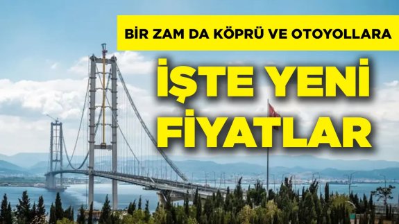 Köprü ve otoyol ücretlerine KDV zammı geldi! İşte zamlı otoyol ve köprü ücretleri temmuz 2023