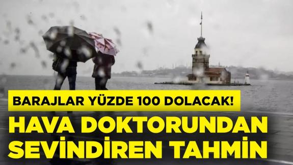 Hava doktorundan sevindiren tahmin! Barajlar yüzde 100 dolacak…