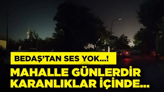 Mahalle günlerdir karanlıklar içinde! BEDAŞ’tan ses yok…