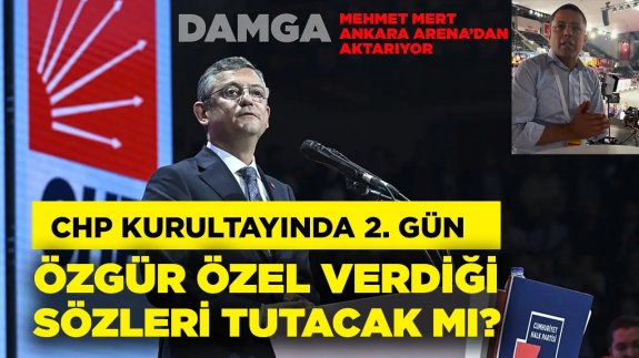 CHP kurultayında 2. gün heyecanı! Özgür Özel verdiği sözleri tutacak mı?