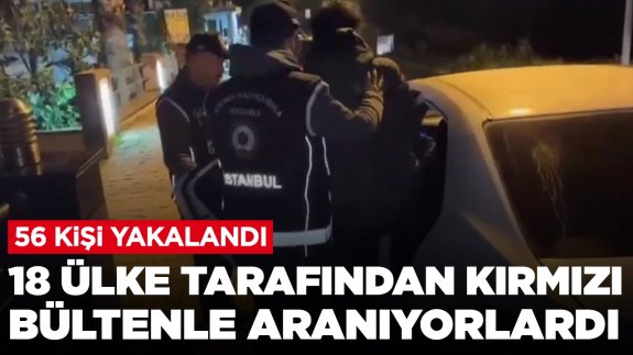 18 ülke tarafından kırmızı bültenle aranıyorlardı: 56 kişi yakalandı