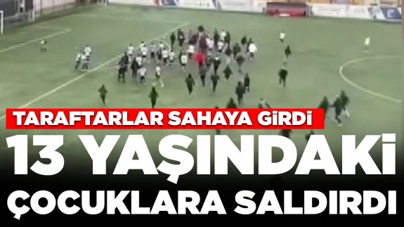 Olaylı maç! Taraftarlar sahaya girdi: 13 yaşındaki çocuklara saldırdı