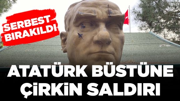 Atatürk büstüne çirkin saldırı