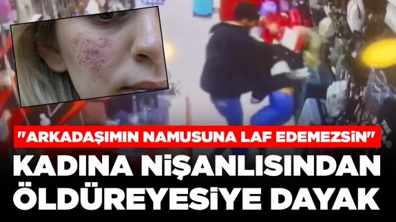 Nişanlısı tarafından öldüresiye dövüldü: 'Arkadaşımın namusuna laf edemezsin'