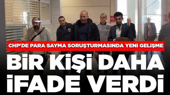 CHP'de 'para sayma' soruşturmasında yeni gelişme: Bir kişi daha ifade verdi