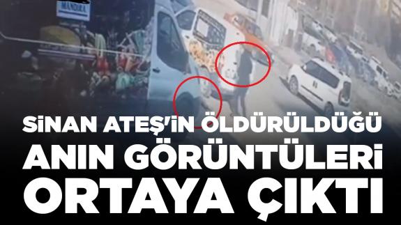 Sinan Ateş'in öldürüldüğü anın görüntüleri ortaya çıktı