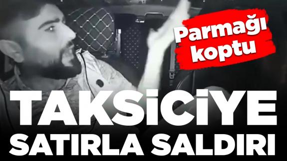 Taksiciye dehşeti yaşattı: Satırla parmağını koparttı