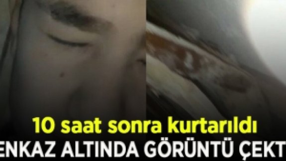 10 saat sonra kurtarılan 15 yaşındaki Günay, enkaz altında görüntü çekmiş