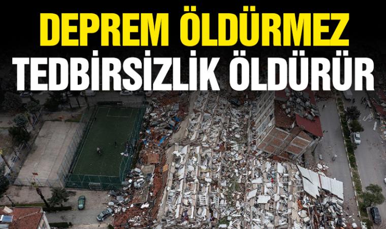 Deprem öldürmez tedbirsizlik öldürür