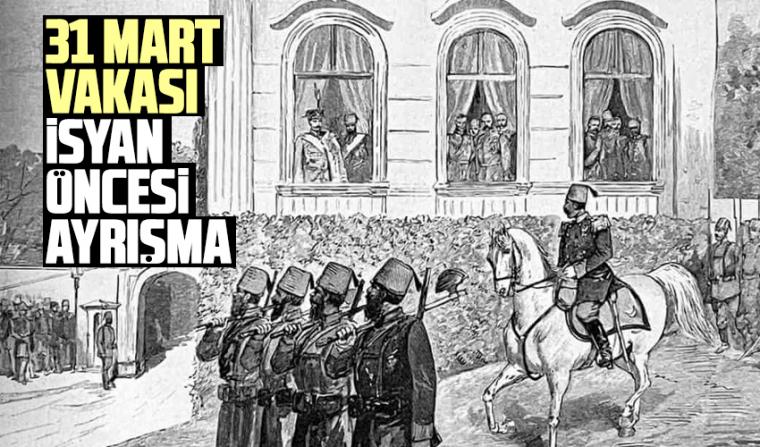 31 Mart Vakası; isyan öncesi ayrışma (1)