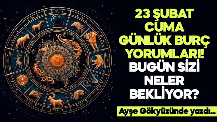 23 Şubat 2024 Cuma Günlük Burç Yorumları! Aşk, iş, evlilik ve para falı