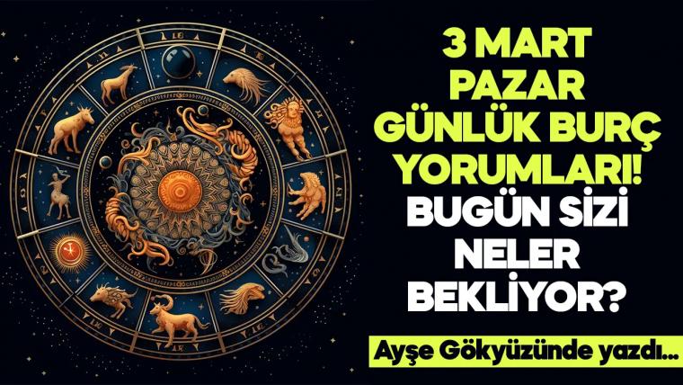 3 Mart 2024 Pazar Günlük Burç Yorumları! Aşk, iş, evlilik ve para falı