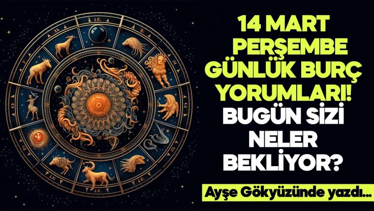 14 Mart 2024 Perşembe Günlük Burç Yorumları! Aşk, iş, evlilik ve para falı